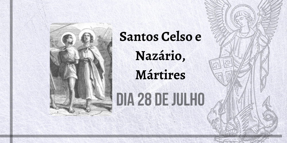 28/07 – Santos Celso e Nazário, Mártires