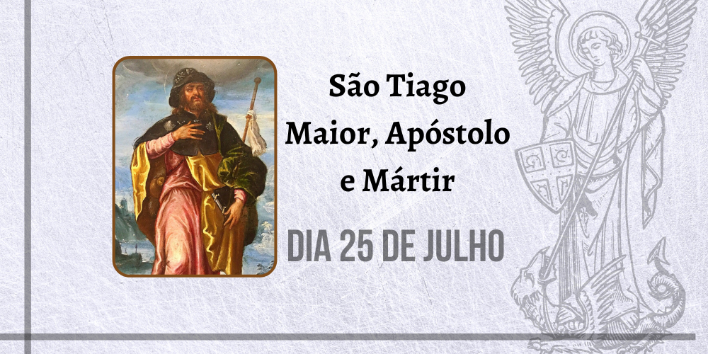 25/07 – São Tiago Maior, Apóstolo e Mártir