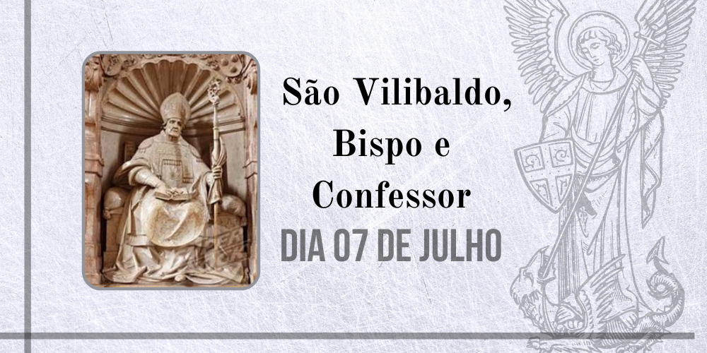 07/07 – São Vilibaldo, Bispo E Confessor