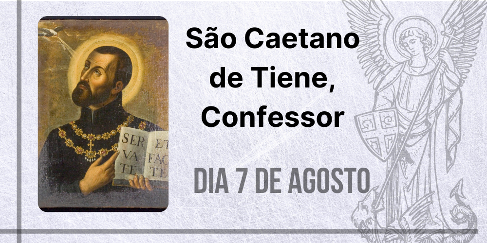 07/08 – São Caetano de Tiene, Confessor