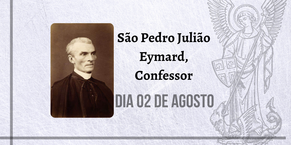02/08 – São Pedro Julião Eymard, Confessor