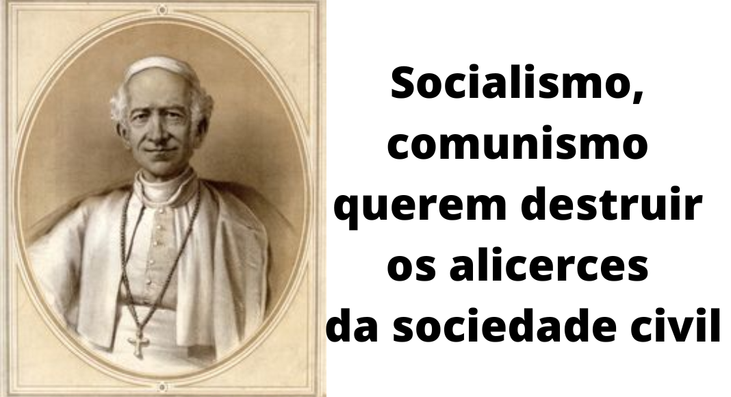 Papa Leão XIII condenou o socialismo e o comunismo (II)