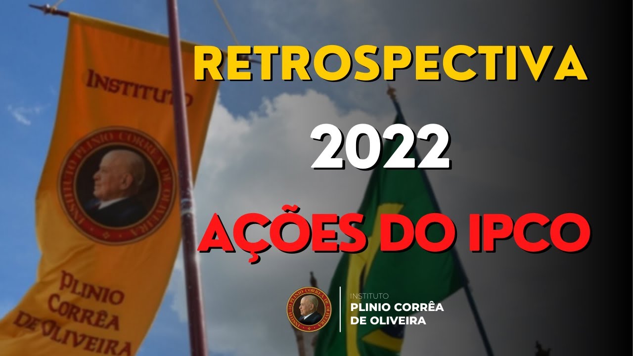 INÉDITA RETROSPECTIVA 2022 das ações do Instituto Plinio Corrêa de Oliveira (IPCO)