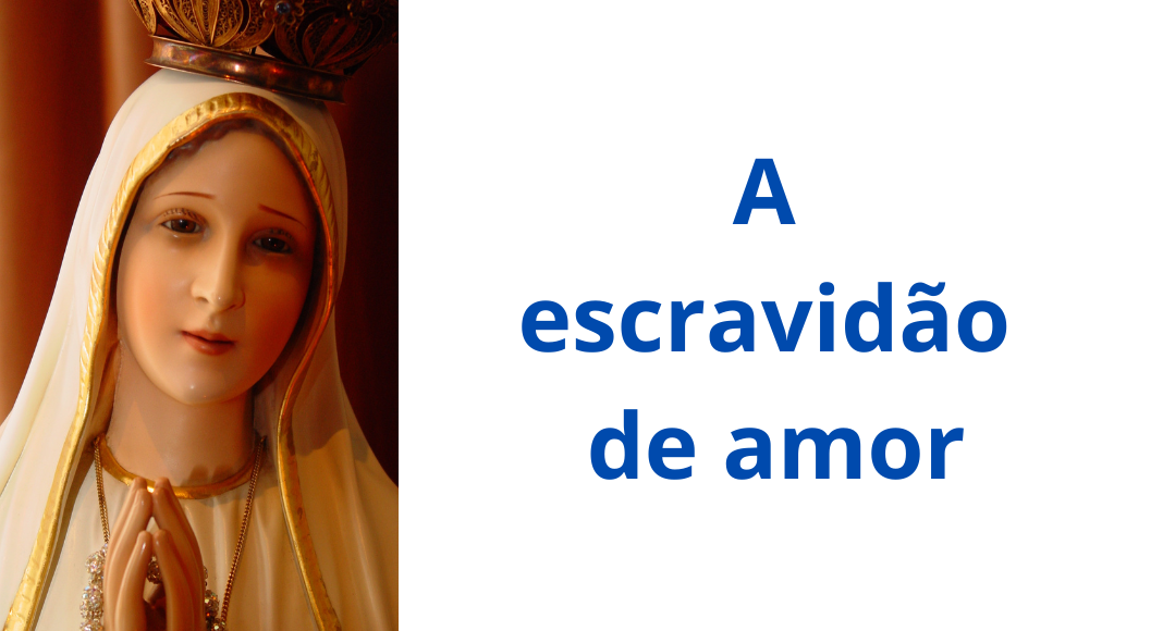 Tratado marial de São Luís: a escravidão a Nossa Senhora (XXII)