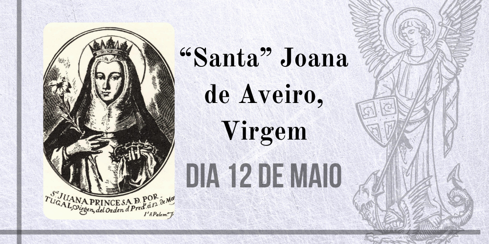 12/05 – “Santa” Joana de Aveiro, Virgem