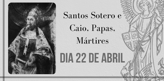 22/04 – Santos Sotero E Caio, Papas, Mártires