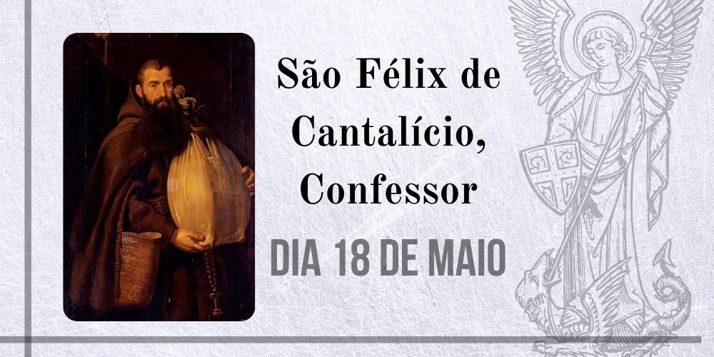 18/05 – São Félix de Cantalício, Confessor