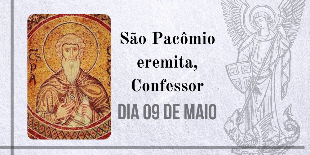 09/05 – São Pacômio eremita, Confessor